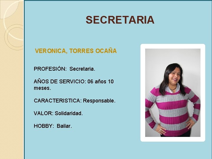 SECRETARIA VERONICA, TORRES OCAÑA PROFESIÓN: Secretaria. AÑOS DE SERVICIO: 06 años 10 meses. CARACTERISTICA: