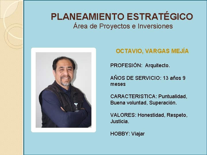 PLANEAMIENTO ESTRATÉGICO Área de Proyectos e Inversiones OCTAVIO, VARGAS MEJÍA PROFESIÓN: Arquitecto. AÑOS DE