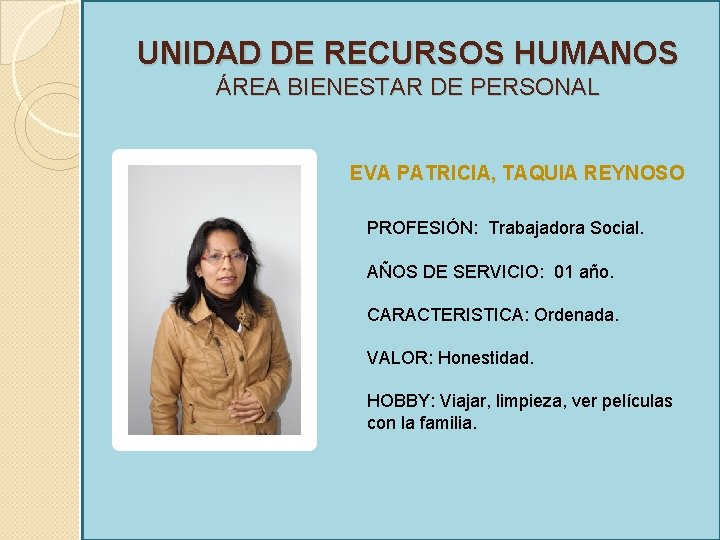 UNIDAD DE RECURSOS HUMANOS ÁREA BIENESTAR DE PERSONAL EVA PATRICIA, TAQUIA REYNOSO PROFESIÓN: Trabajadora