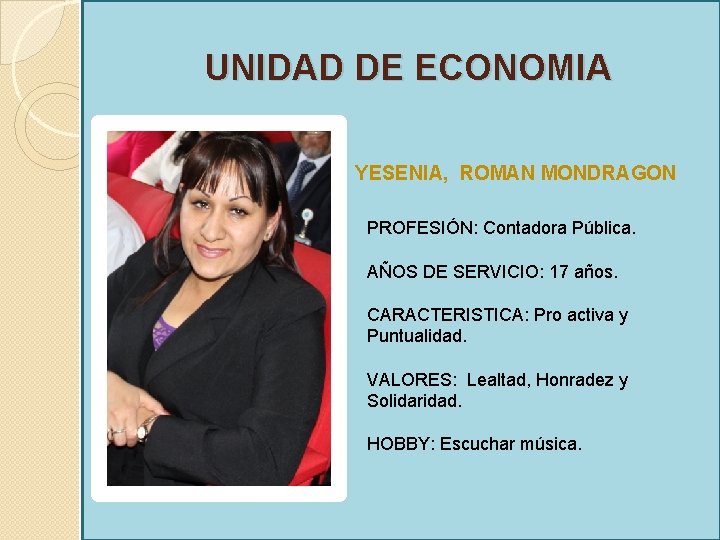 UNIDAD DE ECONOMIA YESENIA, ROMAN MONDRAGON PROFESIÓN: Contadora Pública. AÑOS DE SERVICIO: 17 años.