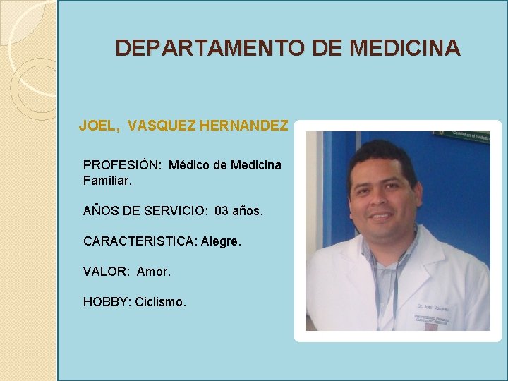 DEPARTAMENTO DE MEDICINA JOEL, VASQUEZ HERNANDEZ PROFESIÓN: Médico de Medicina Familiar. AÑOS DE SERVICIO: