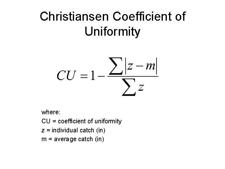 Christiansen Coefficient of Uniformity where: CU = coefficient of uniformity z = individual catch