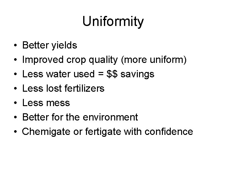 Uniformity • • Better yields Improved crop quality (more uniform) Less water used =