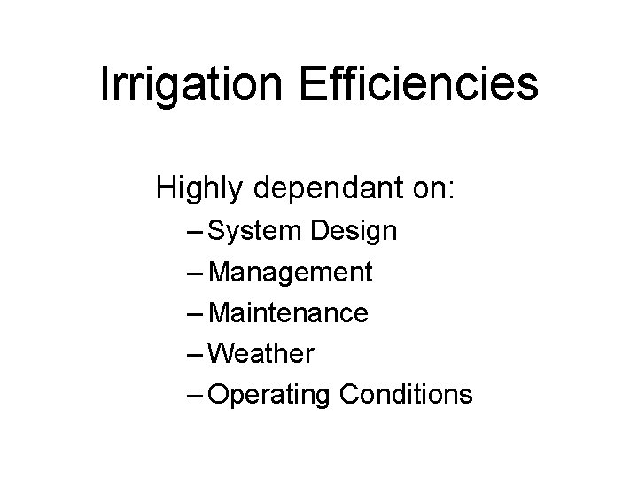 Irrigation Efficiencies Highly dependant on: – System Design – Management – Maintenance – Weather