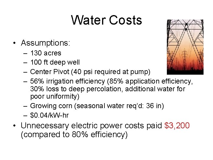 Water Costs • Assumptions: – – 130 acres 100 ft deep well Center Pivot