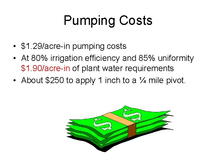 Pumping Costs • $1. 29/acre-in pumping costs • At 80% irrigation efficiency and 85%