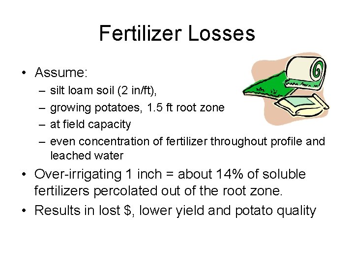 Fertilizer Losses • Assume: – – silt loam soil (2 in/ft), growing potatoes, 1.