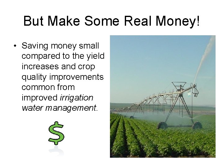 But Make Some Real Money! • Saving money small compared to the yield increases