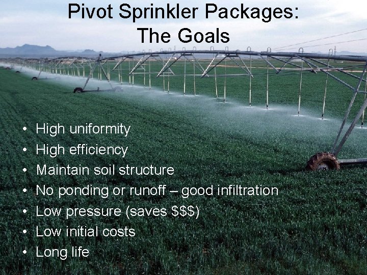 Pivot Sprinkler Packages: The Goals • • High uniformity High efficiency Maintain soil structure