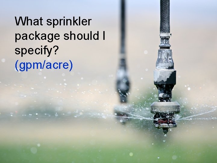 What sprinkler package should I specify? (gpm/acre) 