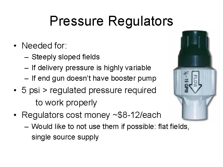 Pressure Regulators • Needed for: – Steeply sloped fields – If delivery pressure is