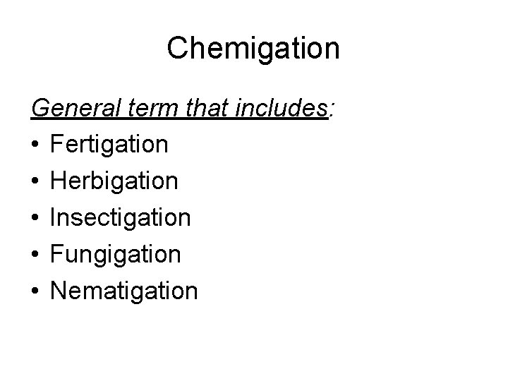 Chemigation General term that includes: • Fertigation • Herbigation • Insectigation • Fungigation •