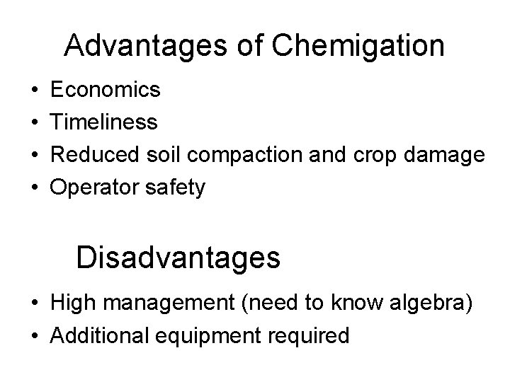 Advantages of Chemigation • • Economics Timeliness Reduced soil compaction and crop damage Operator