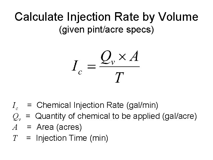 Calculate Injection Rate by Volume (given pint/acre specs) Ic Qv A T = =