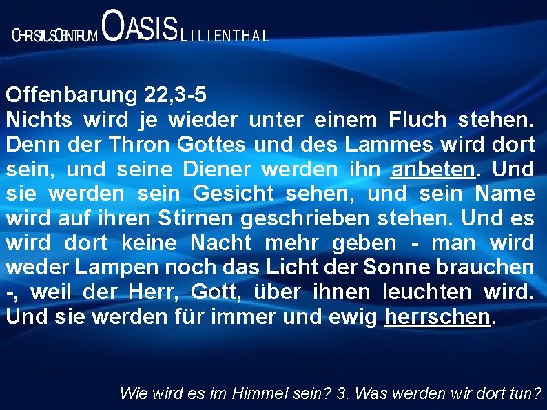 Offenbarung 22, 3 -5 Nichts wird je wieder unter einem Fluch stehen. Denn der