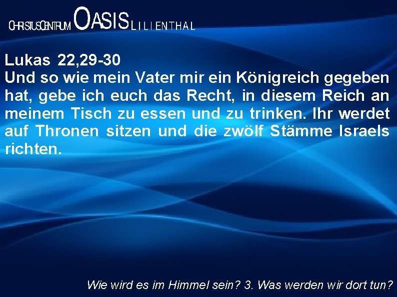 Lukas 22, 29 -30 Und so wie mein Vater mir ein Königreich gegeben hat,