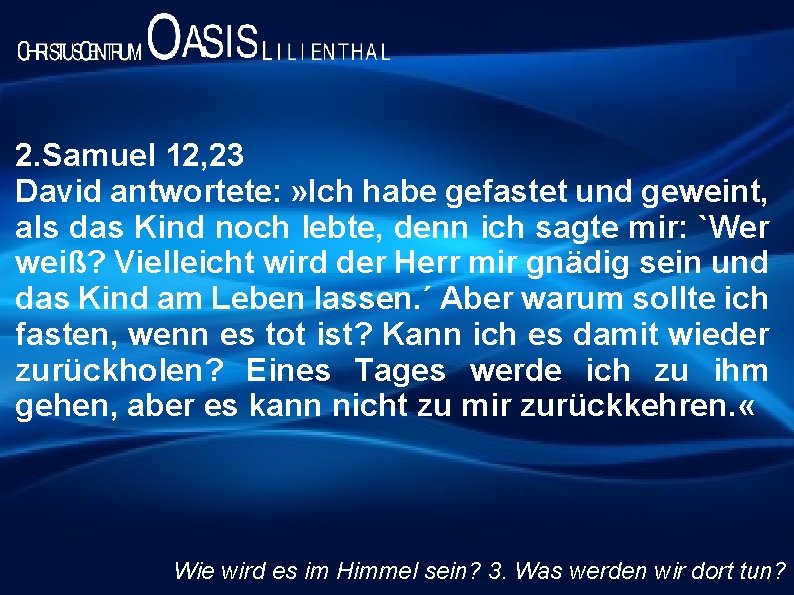 2. Samuel 12, 23 David antwortete: » Ich habe gefastet und geweint, als das