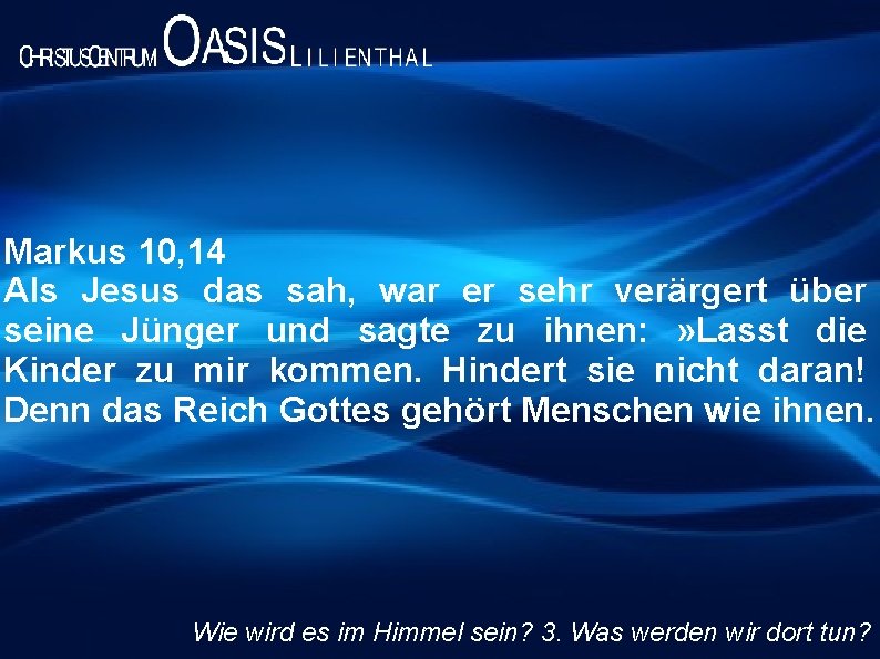 Markus 10, 14 Als Jesus das sah, war er sehr verärgert über seine Jünger
