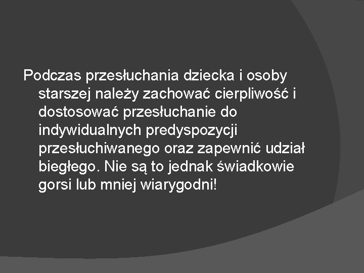 Podczas przesłuchania dziecka i osoby starszej należy zachować cierpliwość i dostosować przesłuchanie do indywidualnych