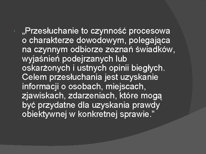  „Przesłuchanie to czynność procesowa o charakterze dowodowym, polegająca na czynnym odbiorze zeznań świadków,