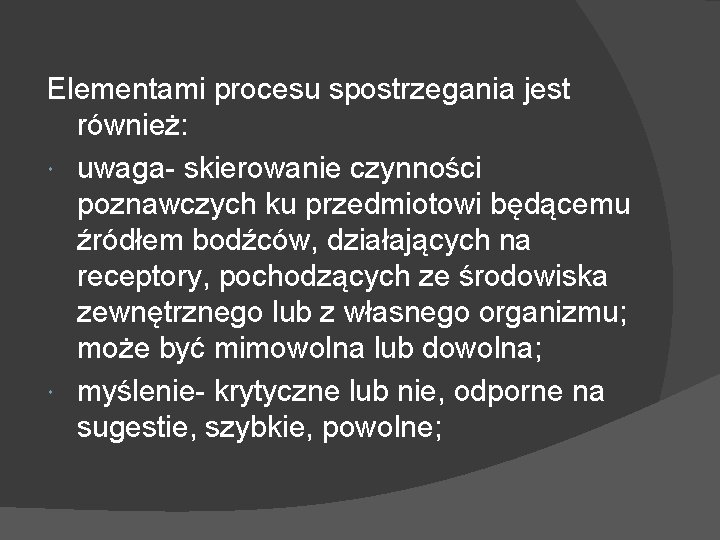 Elementami procesu spostrzegania jest również: uwaga- skierowanie czynności poznawczych ku przedmiotowi będącemu źródłem bodźców,