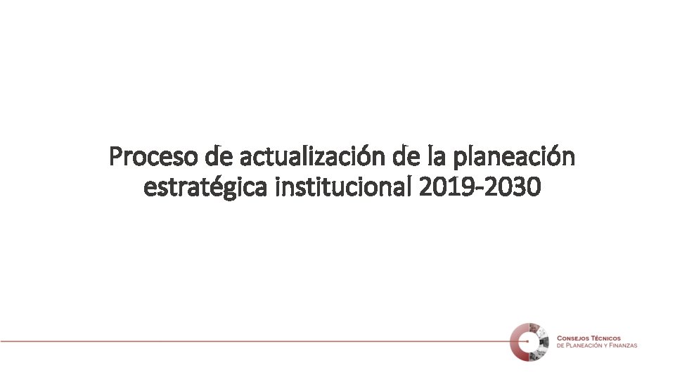 Proceso de actualización de la planeación estratégica institucional 2019 -2030 