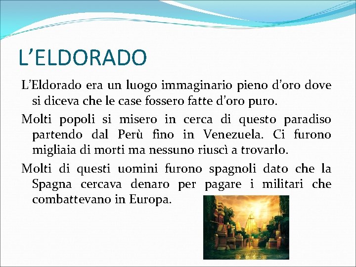 L’ELDORADO L’Eldorado era un luogo immaginario pieno d’oro dove si diceva che le case