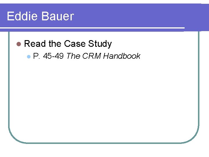 Eddie Bauer l Read l the Case Study P. 45 -49 The CRM Handbook