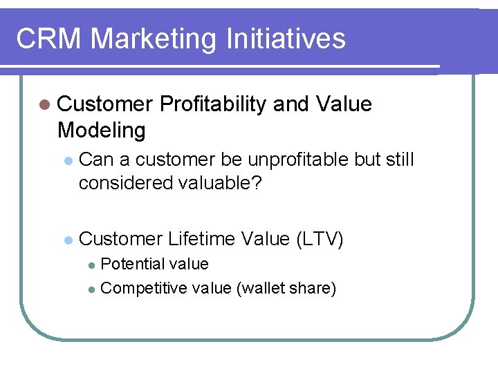 CRM Marketing Initiatives l Customer Profitability and Value Modeling l Can a customer be