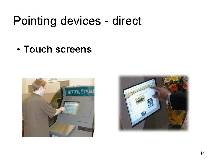 Pointing devices - direct • Touch screens 14 