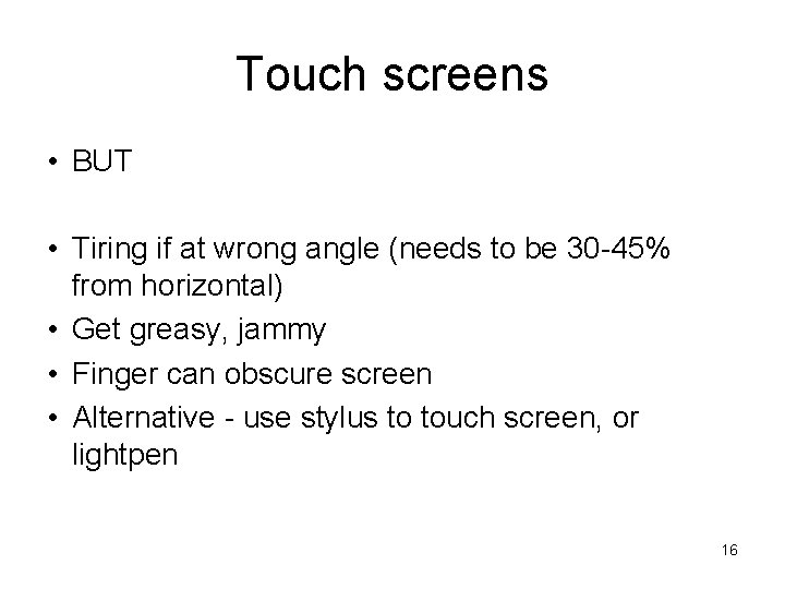 Touch screens • BUT • Tiring if at wrong angle (needs to be 30
