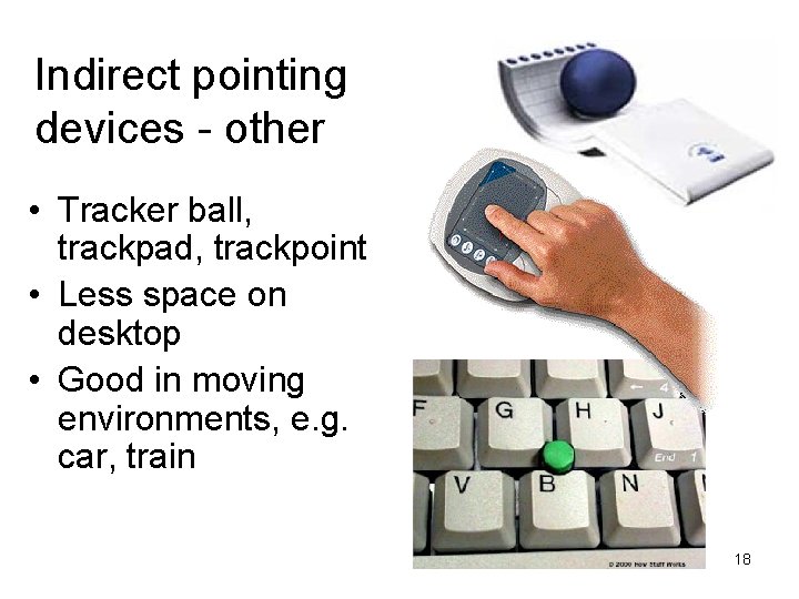 Indirect pointing devices - other • Tracker ball, trackpad, trackpoint • Less space on
