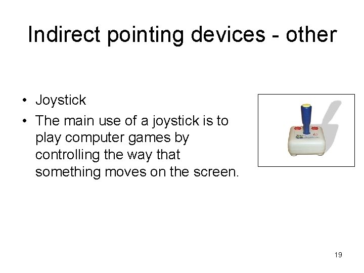 Indirect pointing devices - other • Joystick • The main use of a joystick