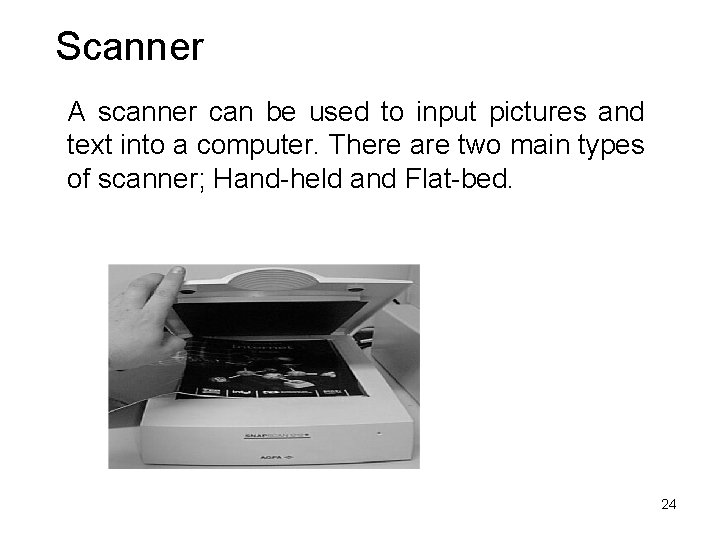 Scanner A scanner can be used to input pictures and text into a computer.