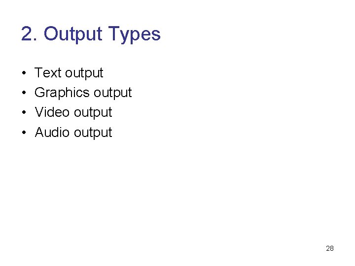 2. Output Types • • Text output Graphics output Video output Audio output 28