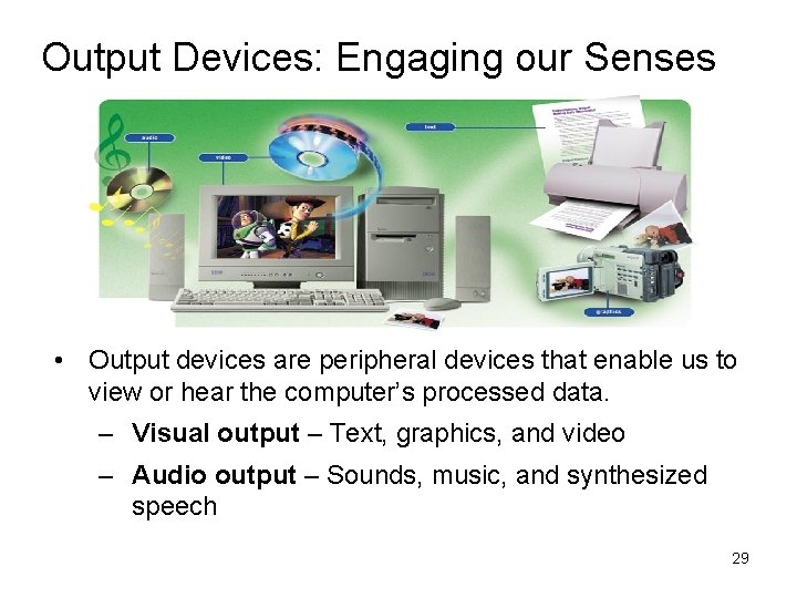 Output Devices: Engaging our Senses • Output devices are peripheral devices that enable us