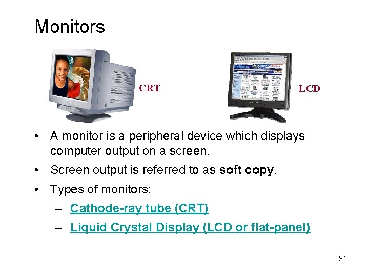 Monitors CRT LCD • A monitor is a peripheral device which displays computer output