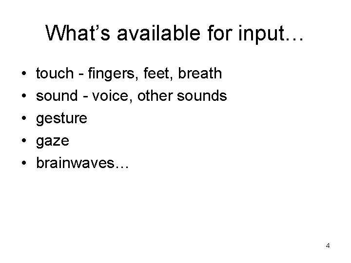 What’s available for input… • • • touch - fingers, feet, breath sound -