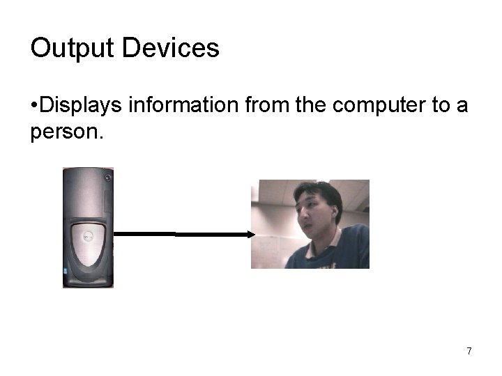 Output Devices • Displays information from the computer to a person. 7 