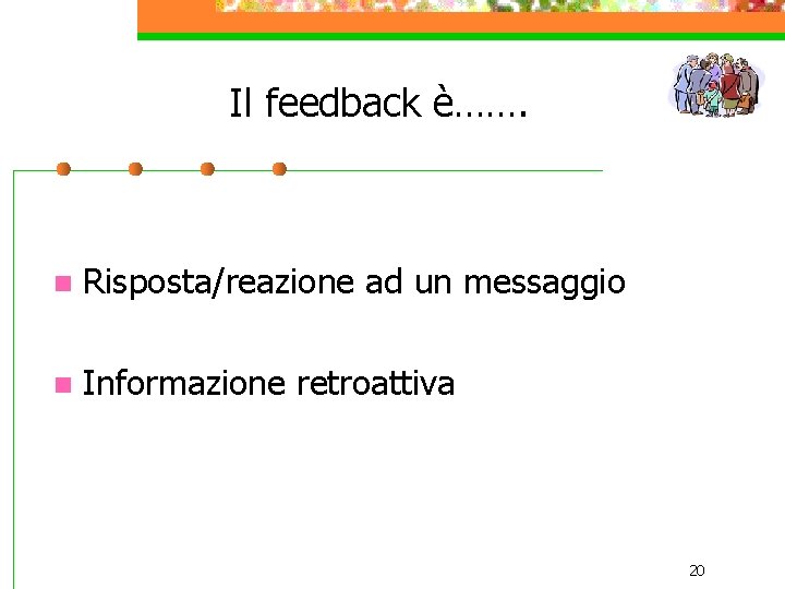 Il feedback è……. n Risposta/reazione ad un messaggio n Informazione retroattiva 20 