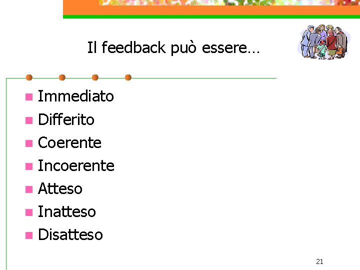 Il feedback può essere… Immediato n Differito n Coerente n Incoerente n Atteso n