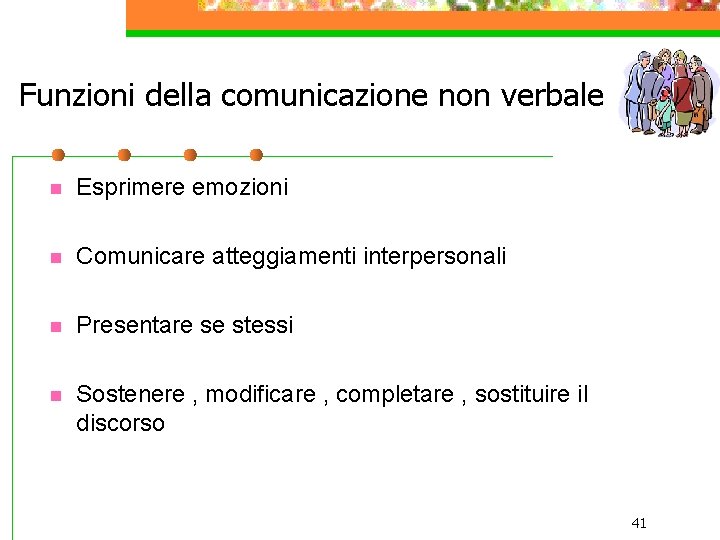 Funzioni della comunicazione non verbale n Esprimere emozioni n Comunicare atteggiamenti interpersonali n Presentare