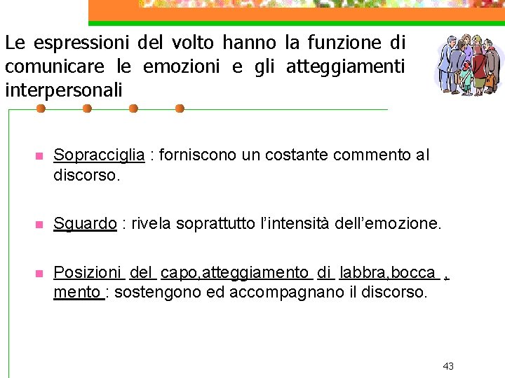 Le espressioni del volto hanno la funzione di comunicare le emozioni e gli atteggiamenti Le espressioni del volto hanno la funzione di comunicare le emozioni e gli atteggiamenti