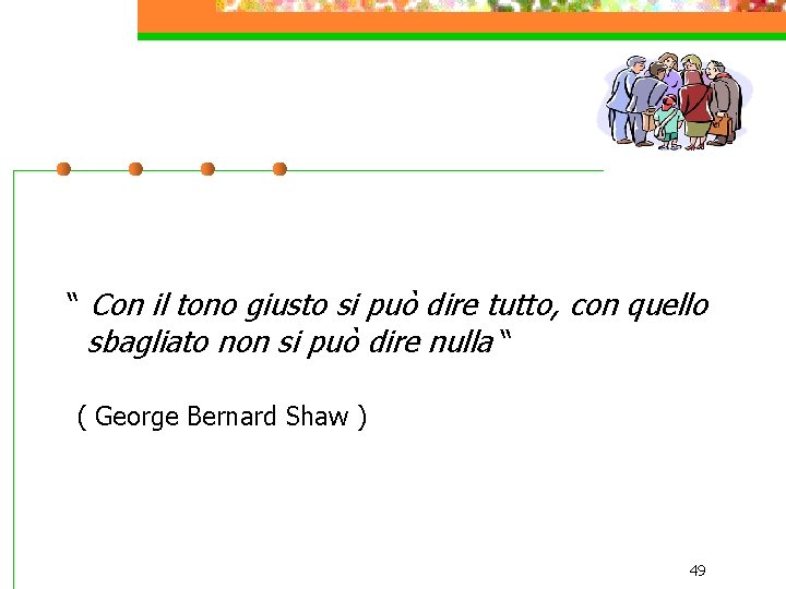 “ Con il tono giusto si può dire tutto, con quello sbagliato non si