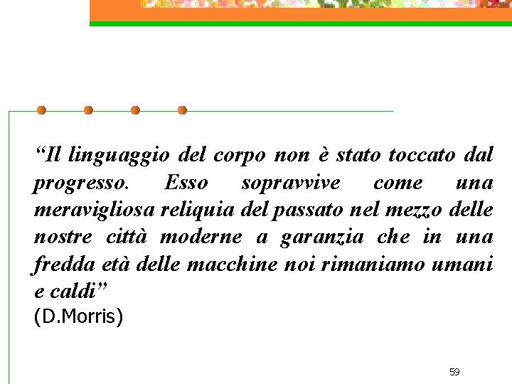 “Il linguaggio del corpo non è stato toccato dal progresso. Esso sopravvive come una