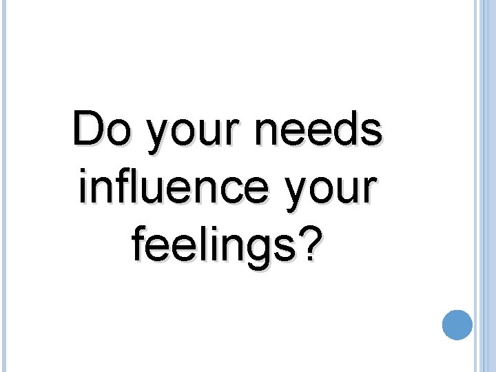 Do your needs influence your feelings? 