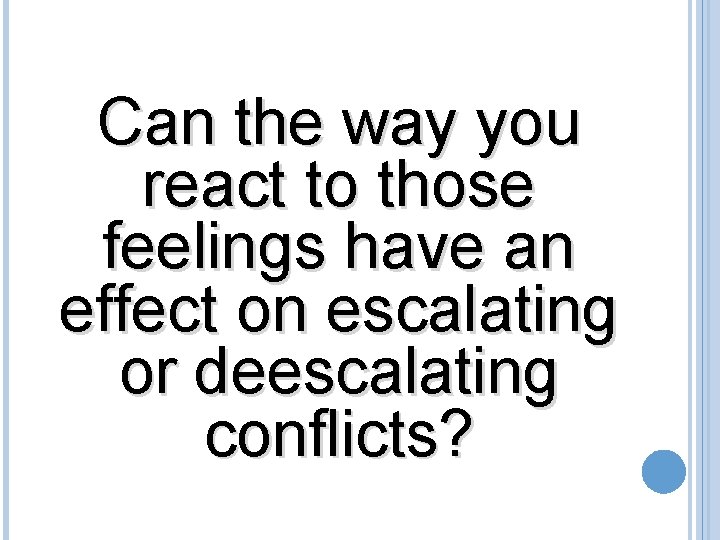 Can the way you react to those feelings have an effect on escalating or