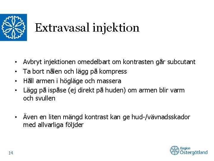 Extravasal injektion • • Avbryt injektionen omedelbart om kontrasten går subcutant Ta bort nålen