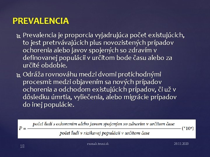 PREVALENCIA Prevalencia je proporcia vyjadrujúca počet existujúcich, to jest pretrvávajúcich plus novozistených prípadov ochorenia