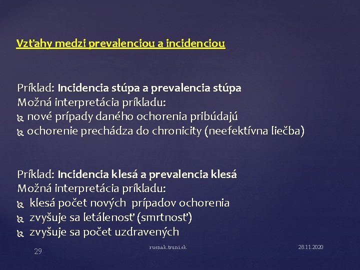 Vzťahy medzi prevalenciou a incidenciou Príklad: Incidencia stúpa a prevalencia stúpa Možná interpretácia príkladu: